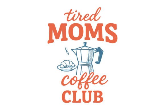 Tired Moms Coffee Club SVG: Graphics for T-Shirt Designs